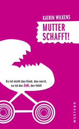 Katrin Wilkens: Mutter schafft! 
